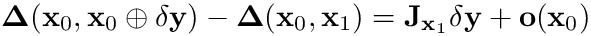 $\boldsymbol{\Delta}(\mathbf{x}_{0},\mathbf{x}_{0}\oplus\delta\mathbf{y})
- \boldsymbol{\Delta}(\mathbf{x}_{0},\mathbf{x}_{1}) =
\mathbf{J}_{\mathbf{x}_{1}}\delta\mathbf{y} +
\mathbf{o}(\mathbf{x}_{0})$