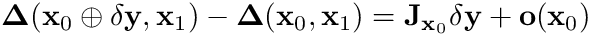 $\boldsymbol{\Delta}(\mathbf{x}_{0}\oplus\delta\mathbf{y},\mathbf{x}_{1})
- \boldsymbol{\Delta}(\mathbf{x}_{0},\mathbf{x}_{1}) =
\mathbf{J}_{\mathbf{x}_{0}}\delta\mathbf{y} +
\mathbf{o}(\mathbf{x}_{0})$