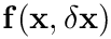 $ \mathbf{f}(\mathbf{x}, \delta\mathbf{x}) $