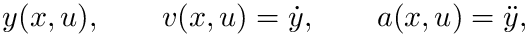 \&zwj;[  y(x,u), \qquad v(x,u)=\dot y, \qquad a(x,u)=\ddot y,
\&zwj;]