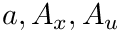 $a, A_x, A_u$