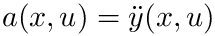 $a(x,u)=\ddot{y}(x,u)$