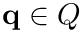 $\mathbf{q}\in Q$