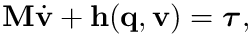 \&zwj;[\mathbf{M}\dot{\mathbf{v}} + \mathbf{h}(\mathbf{q},\mathbf{v}) =
\boldsymbol{\tau}, \&zwj;]