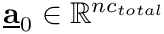 $\underline{\mathbf{a}}_0\in\mathbb{R}^{nc_{total}}$