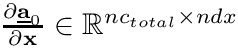 $\frac{\partial\underline{\mathbf{a}}_0}{\partial\mathbf{x}}\in\mathbb{R}^{nc_{total}\times{ndx}}$