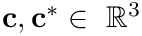 $\mathbf{c},\mathbf{c}^*\in~\mathbb{R}^3$