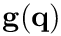 $\mathbf{g}(\mathbf{q})$