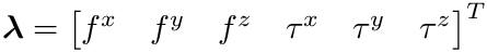 $\boldsymbol{\lambda}= \begin{bmatrix}f^x & f^y & f^z & \tau^x &
\tau^y & \tau^z \end{bmatrix}^T$