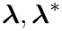 $\boldsymbol{\lambda}, \boldsymbol{\lambda}^*$