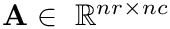 $\mathbf{A}\in~\mathbb{R}^{nr\times nc}$