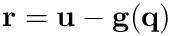 $\mathbf{r}=\mathbf{u}-\mathbf{g}(\mathbf{q})$