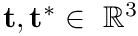 $\mathbf{t},\mathbf{t}^*\in~\mathbb{R}^3$
