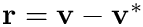$\mathbf{r}=\mathbf{v}-\mathbf{v}^*$