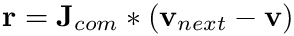 $\mathbf{r}=\mathbf{J}_{com}*(\mathbf{v}_{next}-\mathbf{v})$