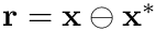$\mathbf{r}=\mathbf{x}\ominus\mathbf{x}^*$