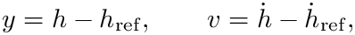 \&zwj;[  y = h-h_{\mathrm{ref}}, \qquad
  v = \dot h-\dot h_{\mathrm{ref}},
\&zwj;]