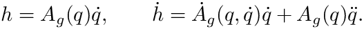 \&zwj;[  h=A_g(q)\dot q, \qquad
  \dot h=\dot A_g(q,\dot q)\dot q+A_g(q)\ddot q.
\&zwj;]
