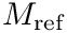 $M_{\mathrm{ref}}$