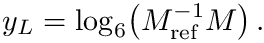 \&zwj;[  y_L = \log_6\!\left(M_{\mathrm{ref}}^{-1} M\right).
\&zwj;]
