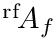 ${}^{\mathrm{rf}}\!A_f$