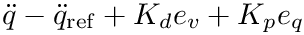 $\ddot q-\ddot q_{\mathrm{ref}}+K_d e_v+K_p e_q$