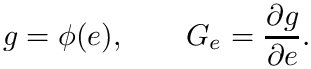 \&zwj;[  g = \phi(e), \qquad
  G_e = \frac{\partial g}{\partial e}.
\&zwj;]